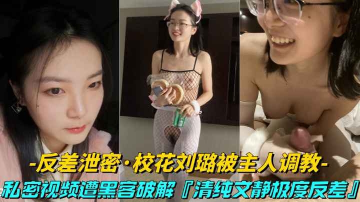 反差泄密·校花刘璐被主人调教-私密视频遭黑客破解，清纯文静极度反差